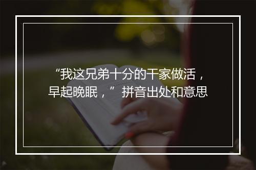 “我这兄弟十分的干家做活，早起晚眠，”拼音出处和意思