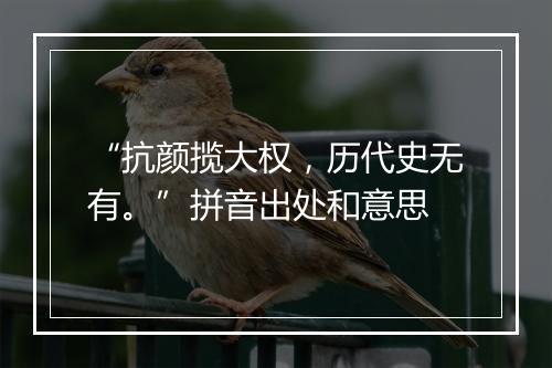 “抗颜揽大权，历代史无有。”拼音出处和意思