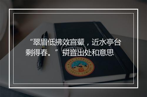 “翠眉低拂效宫颦，近水亭台剩得春。”拼音出处和意思