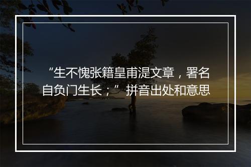 “生不愧张籍皇甫湜文章，署名自负门生长；”拼音出处和意思