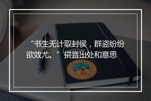 “书生无计取封侯，群盗纷纷欲效尤。”拼音出处和意思