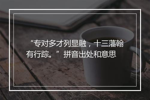 “专对多才列显融，十三藩翰有行踪。”拼音出处和意思