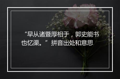 “早从诸暨厚相于，郭史能书也忆渠。”拼音出处和意思