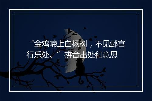 “金鸡啼上白杨树，不见邺宫行乐处。”拼音出处和意思