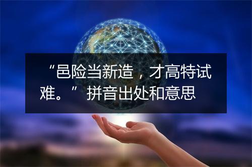 “邑险当新造，才高特试难。”拼音出处和意思