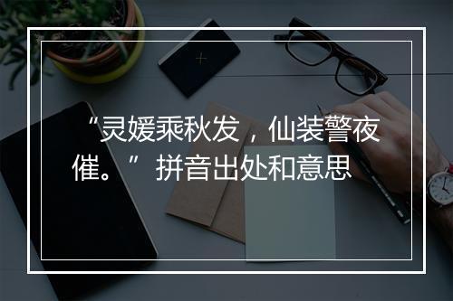 “灵媛乘秋发，仙装警夜催。”拼音出处和意思