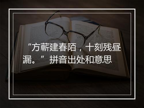 “方蕲建春陌，十刻残昼漏。”拼音出处和意思