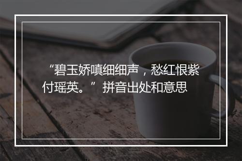 “碧玉娇嗔细细声，愁红恨紫付瑶英。”拼音出处和意思