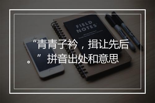 “青青子衿，揖让先后。”拼音出处和意思