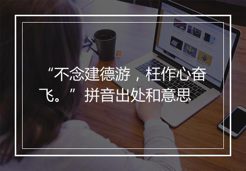 “不念建德游，枉作心奋飞。”拼音出处和意思