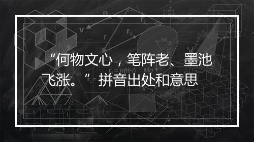 “何物文心，笔阵老、墨池飞涨。”拼音出处和意思