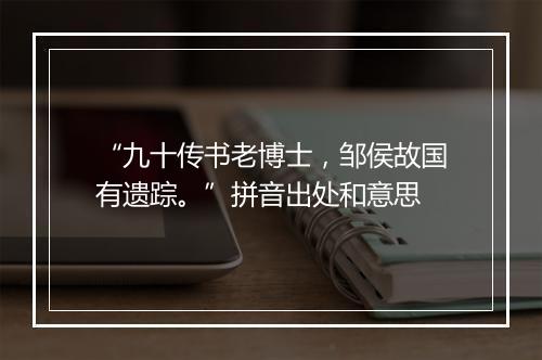 “九十传书老博士，邹侯故国有遗踪。”拼音出处和意思