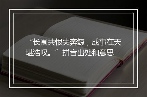 “长围共恨失奔鲸，成事在天堪浩叹。”拼音出处和意思