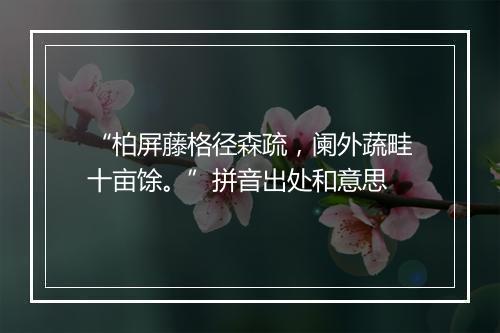 “柏屏藤格径森疏，阑外蔬畦十亩馀。”拼音出处和意思