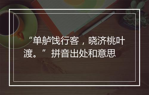 “单舻饯行客，晓济桃叶渡。”拼音出处和意思