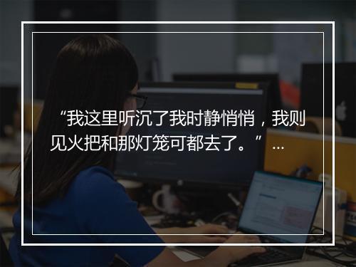 “我这里听沉了我时静悄悄，我则见火把和那灯笼可都去了。”拼音出处和意思