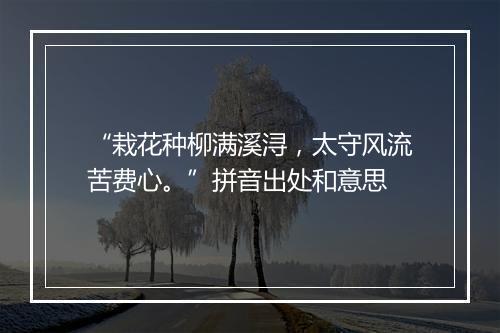 “栽花种柳满溪浔，太守风流苦费心。”拼音出处和意思