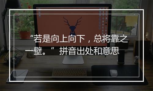 “若是向上向下，总将靠之一壁。”拼音出处和意思