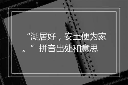 “湖居好，安土便为家。”拼音出处和意思