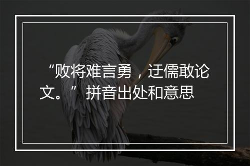 “败将难言勇，迂儒敢论文。”拼音出处和意思