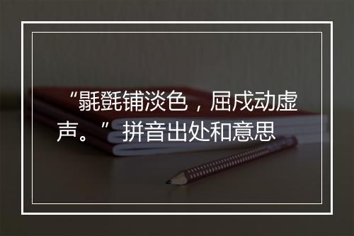 “毾㲪铺淡色，屈戍动虚声。”拼音出处和意思