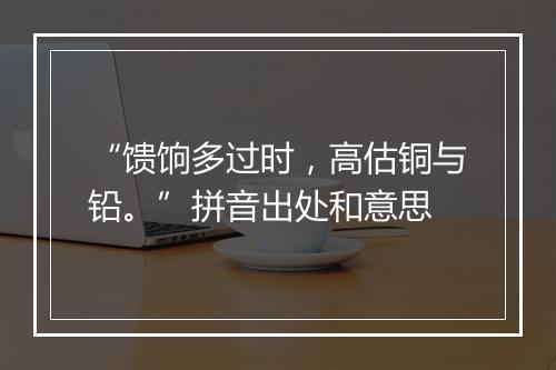 “馈饷多过时，高估铜与铅。”拼音出处和意思