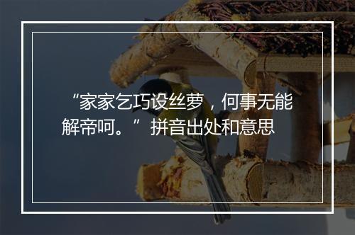 “家家乞巧设丝萝，何事无能解帝呵。”拼音出处和意思