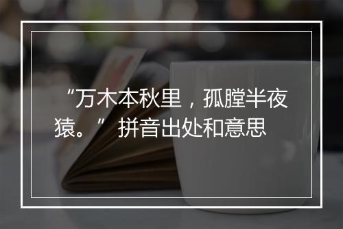 “万木本秋里，孤膛半夜猿。”拼音出处和意思