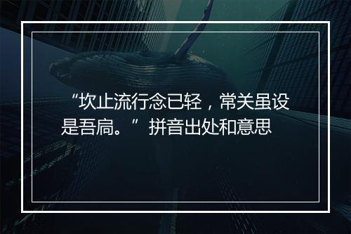 “坎止流行念已轻，常关虽设是吾扃。”拼音出处和意思