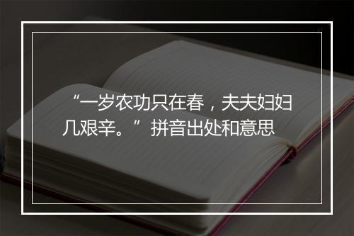 “一岁农功只在春，夫夫妇妇几艰辛。”拼音出处和意思