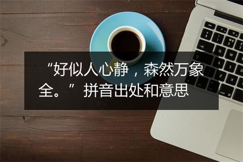 “好似人心静，森然万象全。”拼音出处和意思