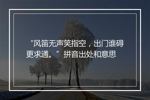 “风笛无声笑指空，出门谁碍更求通。”拼音出处和意思