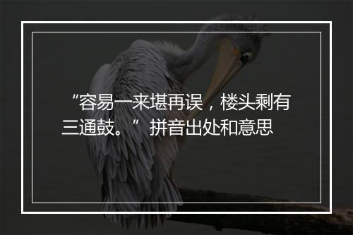 “容易一来堪再误，楼头剩有三通鼓。”拼音出处和意思