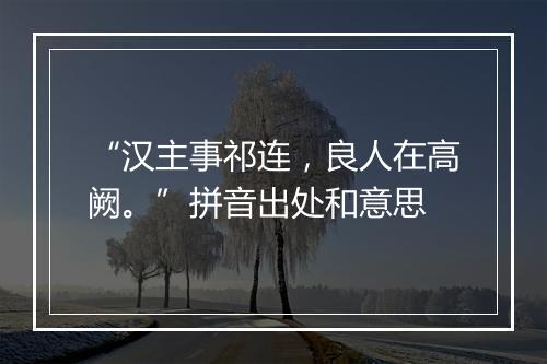 “汉主事祁连，良人在高阙。”拼音出处和意思