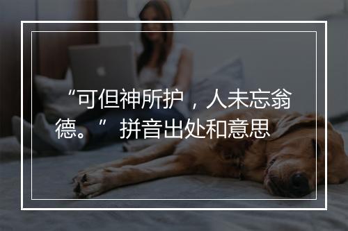 “可但神所护，人未忘翁德。”拼音出处和意思