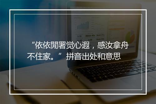 “依依閒署觉心遐，感汝拿舟不住家。”拼音出处和意思