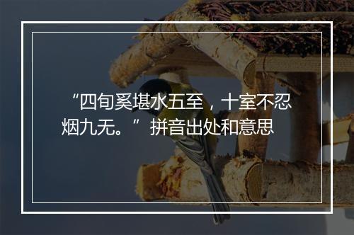 “四旬奚堪水五至，十室不忍烟九无。”拼音出处和意思