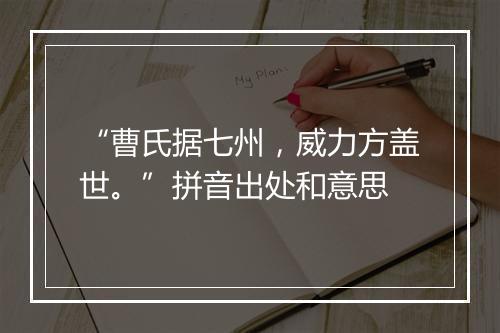 “曹氏据七州，威力方盖世。”拼音出处和意思