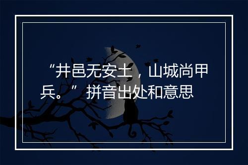 “井邑无安土，山城尚甲兵。”拼音出处和意思