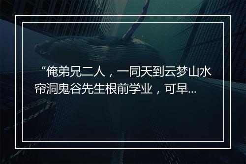 “俺弟兄二人，一同天到云梦山水帘洞鬼谷先生根前学业，可早十生光景也。”拼音出处和意思