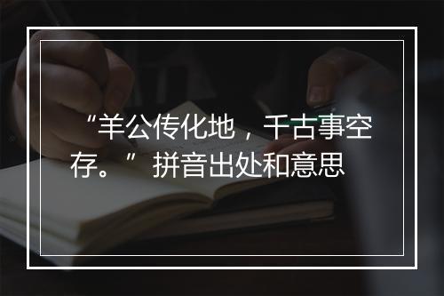 “羊公传化地，千古事空存。”拼音出处和意思