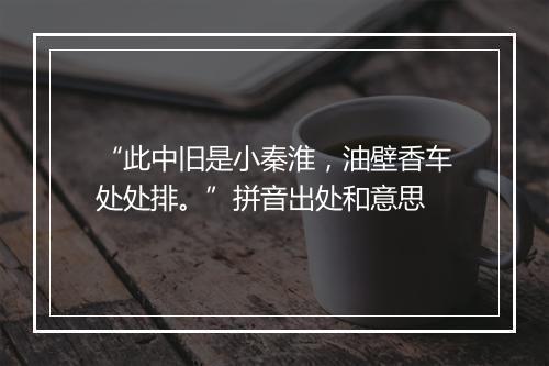 “此中旧是小秦淮，油壁香车处处排。”拼音出处和意思