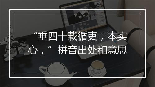 “垂四十载循吏，本实心，”拼音出处和意思