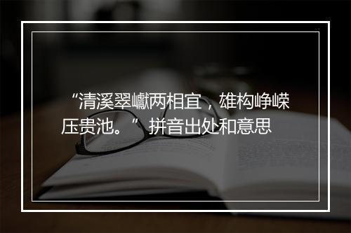 “清溪翠巘两相宜，雄构峥嵘压贵池。”拼音出处和意思