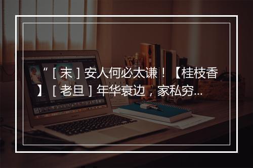 “［末］安人何必太谦！【桂枝香】［老旦］年华衰边，家私穷败，”拼音出处和意思