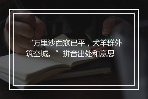 “万里沙西寇已平，犬羊群外筑空城。”拼音出处和意思