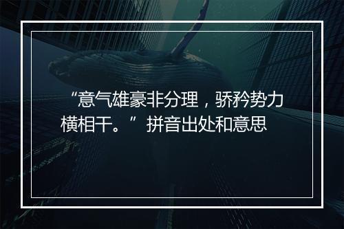 “意气雄豪非分理，骄矜势力横相干。”拼音出处和意思