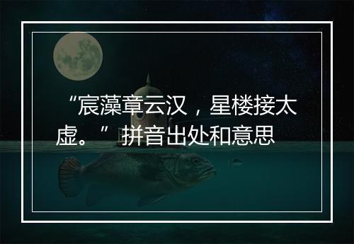 “宸藻章云汉，星楼接太虚。”拼音出处和意思