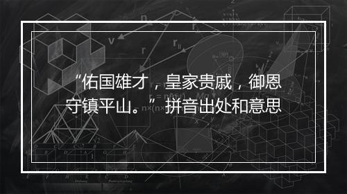 “佑国雄才，皇家贵戚，御恩守镇平山。”拼音出处和意思