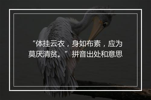 “体挂云衣，身如布素，应为莫厌清贫。”拼音出处和意思